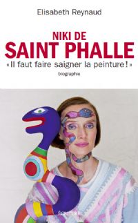 Elisabeth Reynaud décrit la vie émouvante de Niki de Saint Phalle. Publié le 05/11/14